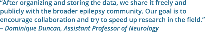 “After organizing and storing the data, we share it freely and publicly with the broader epilepsy community. Our goal...