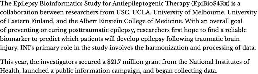 The Epilepsy Bioinformatics Study for Antiepileptogenic Therapy (EpiBioS4Rx) is a collaboration between researchers f...