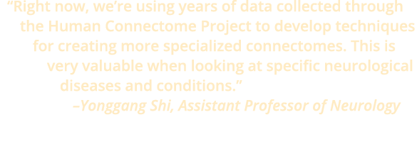 “Right now, we’re using years of data collected through the Human Connectome Project to develop techniques for creati...