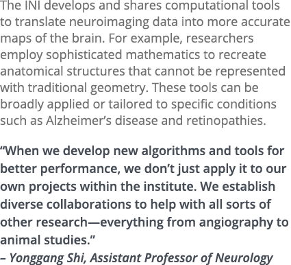 The INI develops and shares computational tools to translate neuroimaging data into more accurate maps of the brain. ...