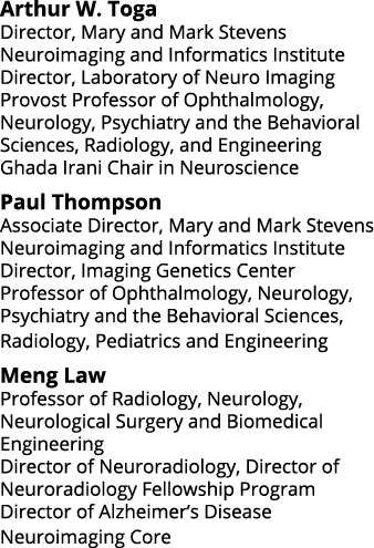 Arthur W. Toga Director, Mary and Mark Stevens Neuroimaging and Informatics Institute Director, Laboratory of Neuro I...