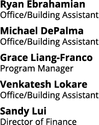 Ryan Ebrahamian Office/Building Assistant Michael DePalma Office/Building Assistant Grace Liang-Franco Program Manage...