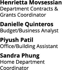 Henrietta Movsessian Department Contracts & Grants Coordinator Danielle Quinteros Budget/Business Analyst Piyush Pati...