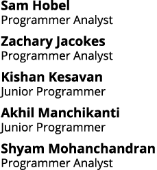 Sam Hobel Programmer Analyst Zachary Jacokes Programmer Analyst Kishan Kesavan Junior Programmer Akhil Manchikanti Ju...