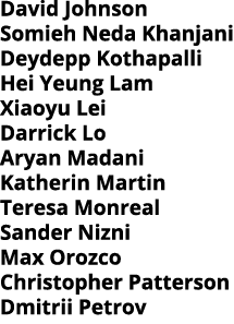 David Johnson Somieh Neda Khanjani Deydepp Kothapalli Hei Yeung Lam Xiaoyu Lei Darrick Lo Aryan Madani Katherin Marti...