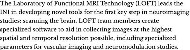 The Laboratory of Functional MRI Technology (LOFT) leads the INI in developing novel tools for the first key step in ...