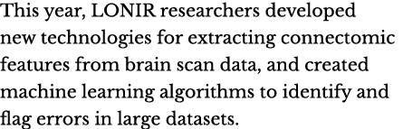 This year, LONIR researchers developed new technologies for extracting connectomic features from brain scan data, and...