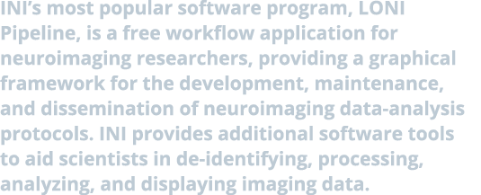 INI’s most popular software program, LONI Pipeline, is a free workflow application for neuroimaging researchers, prov...