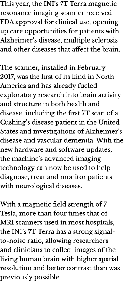 This year  the INI s 7T Terra magnetic resonance imaging scanner received FDA approval for clinical use  opening up c   