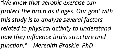  We know that aerobic exercise can protect the brain as it ages  Our goal with this study is to analyze several facto   