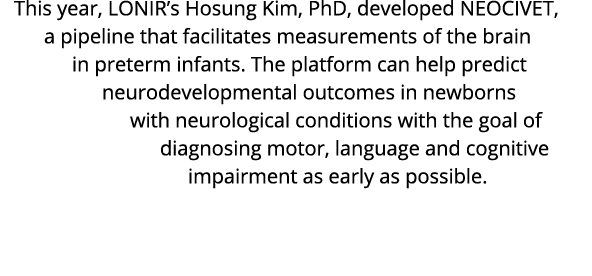 This year  LONIR s Hosung Kim  PhD  developed NEOCIVET  a pipeline that facilitates measurements of the brain in pret   