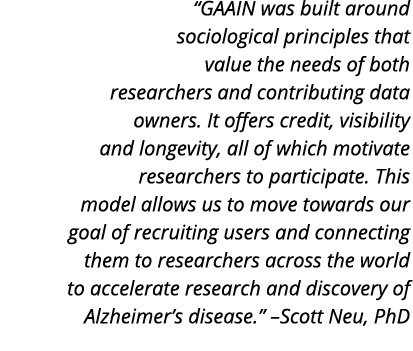  GAAIN was built around sociological principles that value the needs of both researchers and contributing data owners   