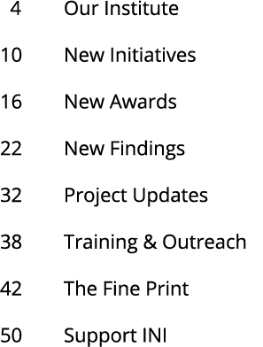  4 Our Institute  10 New Initiatives  16 New Awards 22 New Findings 32 Project Updates 38 Training   Outreach 42 The    