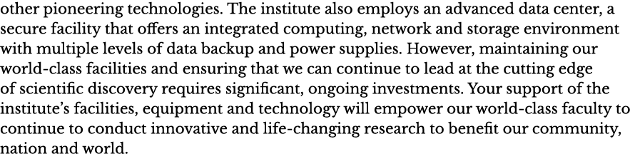 other pioneering technologies  The institute also employs an advanced data center  a secure facility that offers an i   