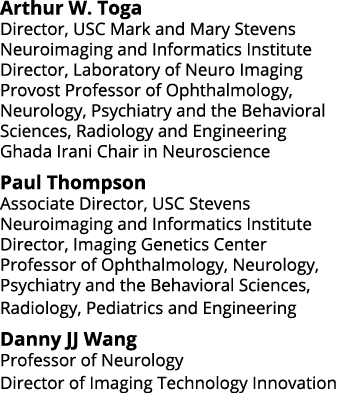 Arthur W  Toga Director  USC Mark and Mary Stevens Neuroimaging and Informatics Institute Director  Laboratory of Neu   