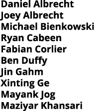 Daniel Albrecht Joey Albrecht Michael Bienkowski Ryan Cabeen Fabian Corlier Ben Duffy Jin Gahm Xinting Ge Mayank Jog    