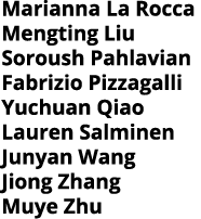 Marianna La Rocca Mengting Liu Soroush Pahlavian Fabrizio Pizzagalli Yuchuan Qiao Lauren Salminen Junyan Wang Jiong Z   