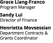 Grace Liang-Franco Program Manager Sandy Lui Director of Finance Henrietta Movsessian Department Contracts   Grants C   