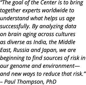  The goal of the Center is to bring together experts worldwide to understand what helps us age successfully  By analy   