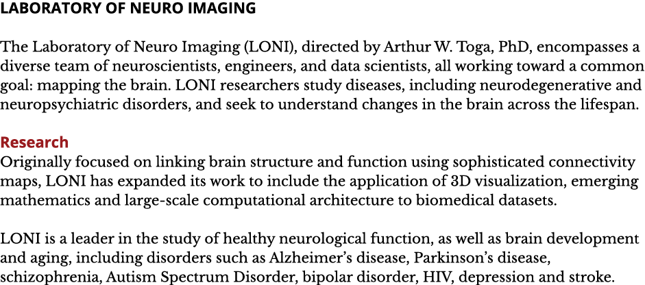 LABORATORY OF NEURO IMAGING The Laboratory of Neuro Imaging  LONI   directed by Arthur W  Toga  PhD  encompasses a di   