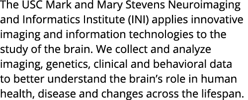 The USC Mark and Mary Stevens Neuroimaging and Informatics Institute  INI  applies innovative imaging and information   