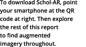To download Schol-AR, point your smartphone at the QR code at right  Then explore the rest of this report to find aug   
