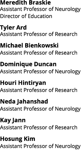 Meredith Braskie Assistant Professor of Neurology Director of Education Tyler Ard Assistant Professor of Research Mic   