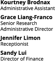 Kourtney Brodnax Administrative Assistant Grace Liang-Franco Senior Research Administrative Director Jennifer Limon R   