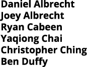 Daniel Albrecht Joey Albrecht Ryan Cabeen Yaqiong Chai Christopher Ching Ben Duffy 