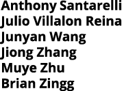 Anthony Santarelli Julio Villalon Reina Junyan Wang Jiong Zhang Muye Zhu Brian Zingg