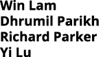 Win Lam Dhrumil Parikh Richard Parker Yi Lu
