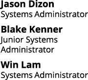 Jason Dizon Systems Administrator Blake Kenner Junior Systems Administrator Win Lam Systems Administrator 
