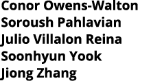Conor Owens-Walton Soroush Pahlavian Julio Villalon Reina Soonhyun Yook Jiong Zhang