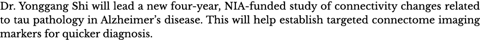 Dr  Yonggang Shi will lead a new four-year, NIA-funded study of connectivity changes related to tau pathology in Alzh   