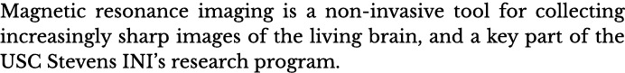 Magnetic resonance imaging is a non-invasive tool for collecting increasingly sharp images of the living brain, and a   