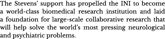 The Stevens  support has propelled the INI to become a world-class biomedical research institution and laid a foundat   