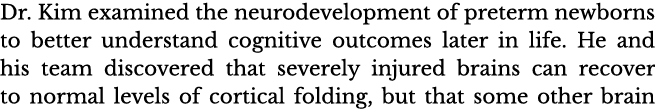 Dr  Kim examined the neurodevelopment of preterm newborns to better understand cognitive outcomes later in life  He a   
