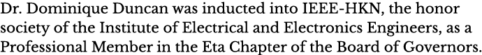 Dr  Dominique Duncan was inducted into IEEE-HKN, the honor society of the Institute of Electrical and Electronics Eng   
