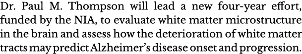 Dr  Paul M  Thompson will lead a new four-year effort, funded by the NIA, to evaluate white matter microstructure in    