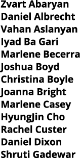 Zvart Abaryan Daniel Albrecht Vahan Aslanyan Iyad Ba Gari Marlene Becerra Joshua Boyd Christina Boyle Joanna Bright M   
