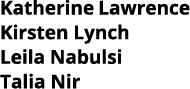 Katherine Lawrence Kirsten Lynch Leila Nabulsi Talia Nir 