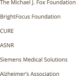 The Michael J  Fox Foundation BrightFocus Foundation CURE ASNR Siemens Medical Solutions Alzheimer s Association
