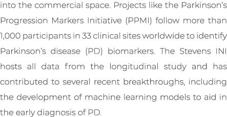 into the commercial space. Projects like the Parkinson’s Progression Markers Initiative (PPMI) follow more than 1,000...