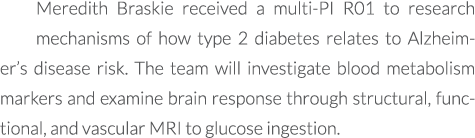 Meredith Braskie received a multi PI R01 to research mechanisms of how type 2 diabetes relates to Alzheimer’s disease...