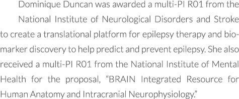 Dominique Duncan was awarded a multi PI R01 from the National Institute of Neurological Disorders and Stroke to creat...