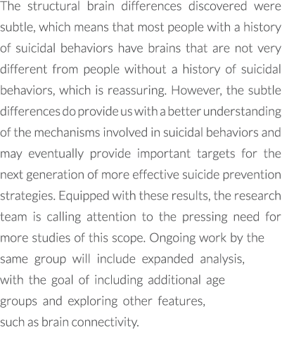 The structural brain differences discovered were subtle, which means that most people with a history of suicidal beha...