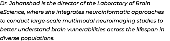 Dr. Jahanshad is the director of the Laboratory of Brain eScience, where she integrates neuroinformatic approaches to...