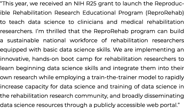“This year, we received an NIH R25 grant to launch the Reproducible Rehabilitation Research Educational Program (Repr...