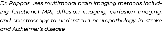 Dr. Pappas uses multimodal brain imaging methods including functional MRI, diffusion imaging, perfusion imaging, and ...
