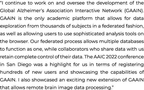 “I continue to work on and oversee the development of the Global Alzheimer’s Association Interactive Network (GAAIN)....